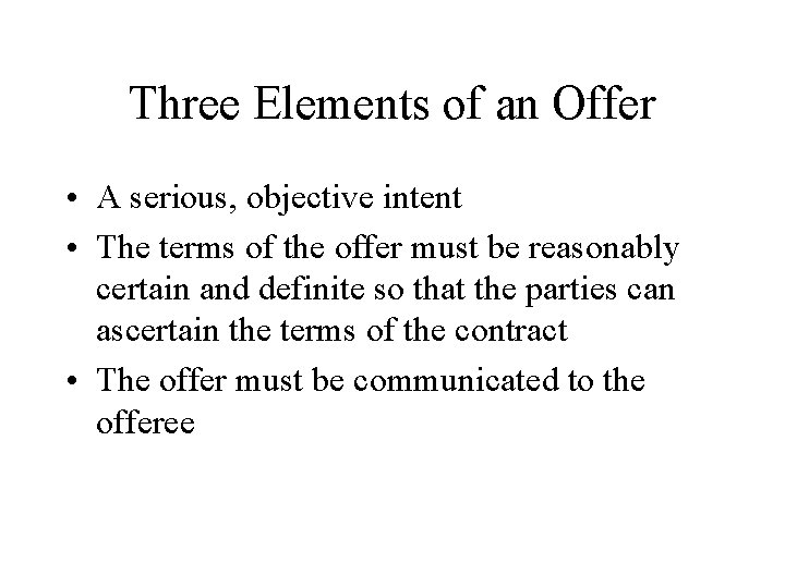 Three Elements of an Offer • A serious, objective intent • The terms of