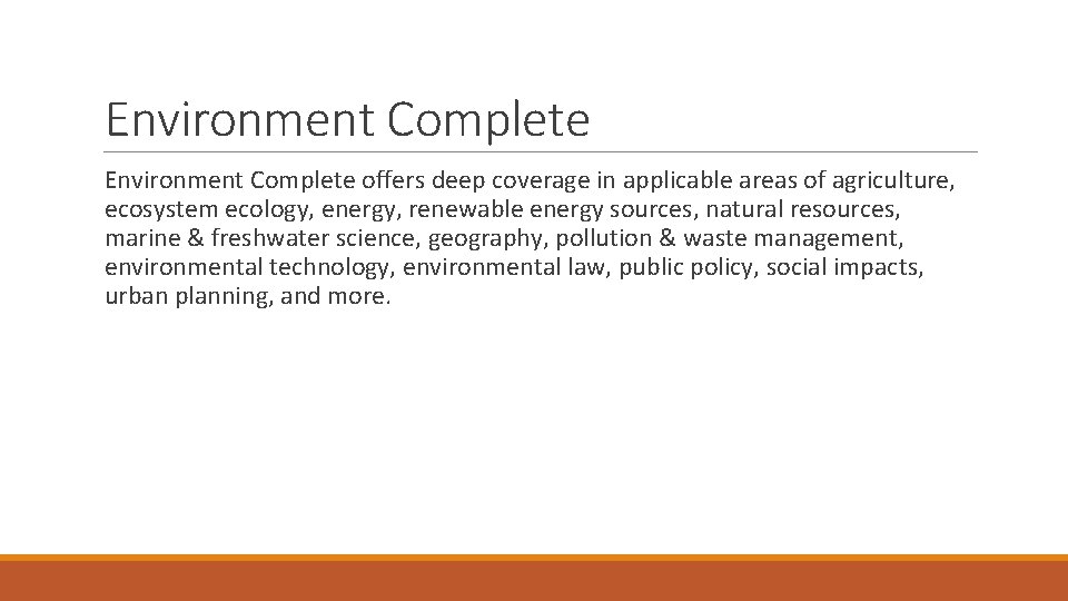 Environment Complete offers deep coverage in applicable areas of agriculture, ecosystem ecology, energy, renewable