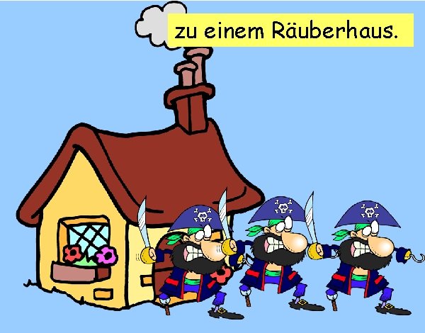 zu einem Räuberhaus. 