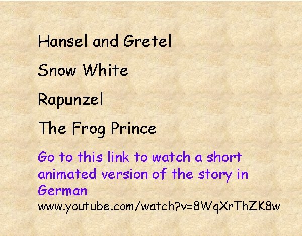 Hansel and Gretel Snow White Rapunzel The Frog Prince Go to this link to