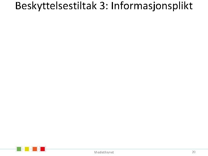 Beskyttelsestiltak 3: Informasjonsplikt Medietilsynet 20 