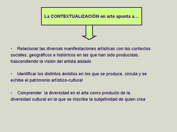 La CONTEXTUALIZACIÓN en arte apunta a… • Relacionar las diversas manifestaciones artísticas con los