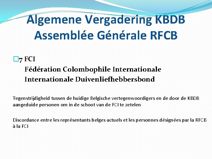 Algemene Vergadering KBDB Assemblée Générale RFCB � 7 FCI Fédération Colombophile Internationale Duivenliefhebbersbond Tegenstrijdigheid