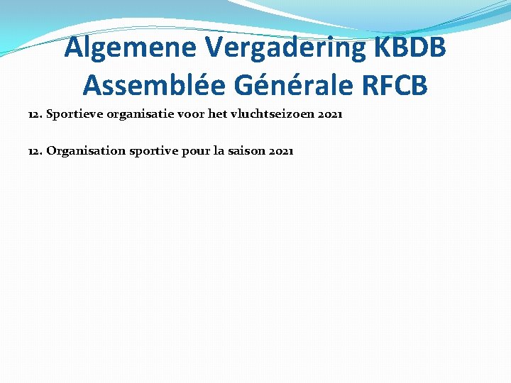 Algemene Vergadering KBDB Assemblée Générale RFCB 12. Sportieve organisatie voor het vluchtseizoen 2021 12.