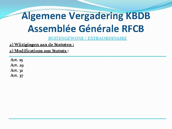 Algemene Vergadering KBDB Assemblée Générale RFCB BUITENGEWONE / EXTRAORDINAIRE 2) Wijzigingen aan de Statuten