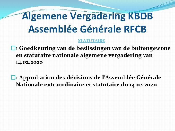 Algemene Vergadering KBDB Assemblée Générale RFCB STATUTAIRE � 1 Goedkeuring van de beslissingen van