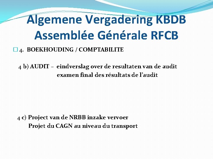 Algemene Vergadering KBDB Assemblée Générale RFCB � 4. BOEKHOUDING / COMPTABILITE 4 b) AUDIT