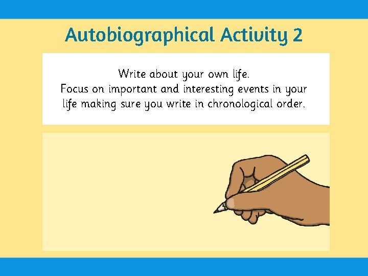 Autobiographical Activity 2 Write about your own life. Focus on important and interesting events