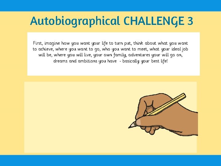 Autobiographical CHALLENGE 3 First, imagine how you want your life to turn put, think