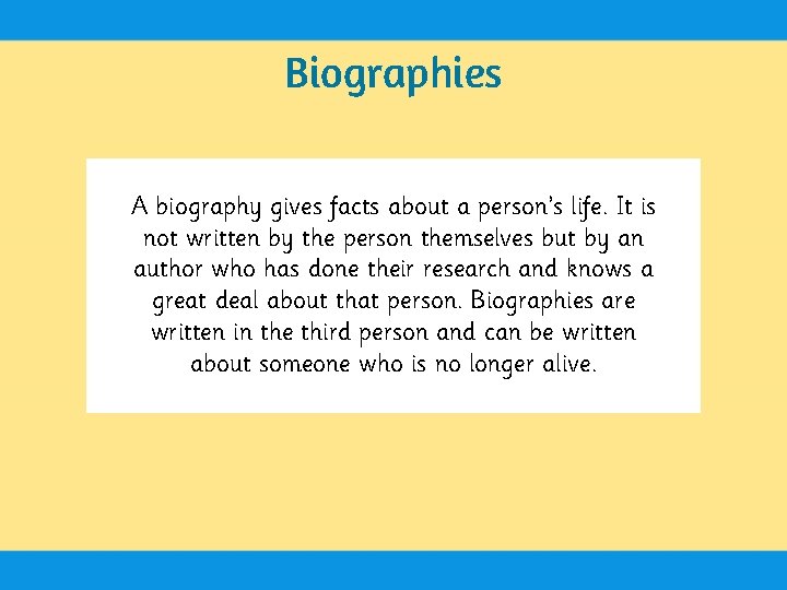 Biographies A biography gives facts about a person’s life. It is not written by