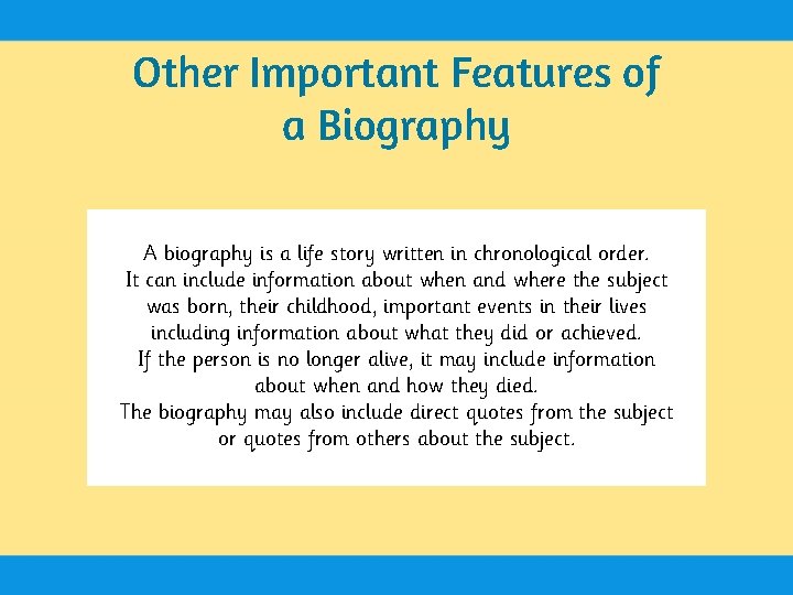 Other Important Features of a Biography A biography is a life story written in