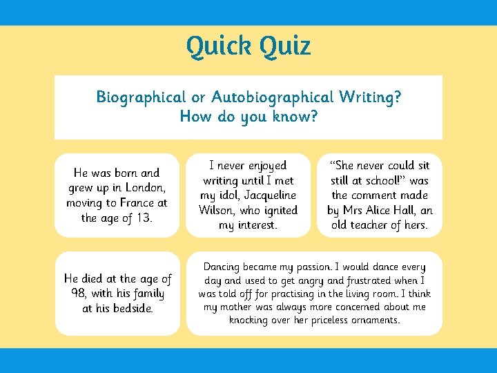 Quick Quiz Biographical or Autobiographical Writing? How do you know? He was born and