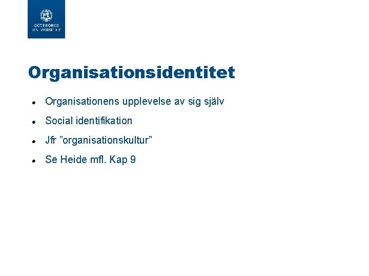  Organisationsidentitet Organisationens upplevelse av sig själv Social identifikation Jfr ”organisationskultur” Se Heide mfl.