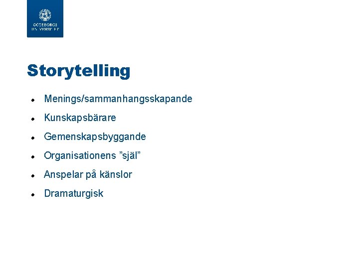  Storytelling Menings/sammanhangsskapande Kunskapsbärare Gemenskapsbyggande Organisationens ”själ” Anspelar på känslor Dramaturgisk 