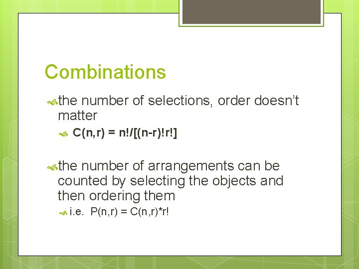 Combinations the number of selections, order doesn’t matter C(n, r) = n!/[(n-r)!r!] the number