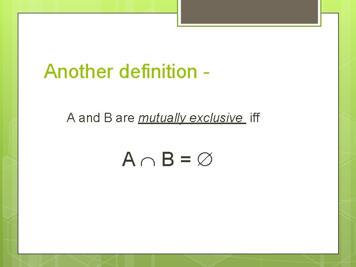 Another definition A and B are mutually exclusive iff A B= 