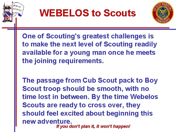WEBELOS to Scouts One of Scouting's greatest challenges is to make the next level