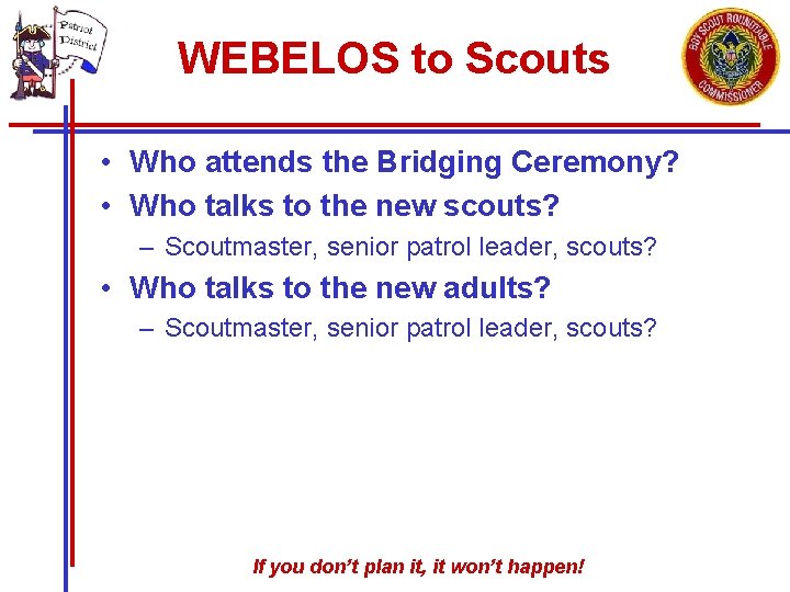 WEBELOS to Scouts • Who attends the Bridging Ceremony? • Who talks to the