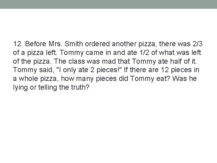 12. Before Mrs. Smith ordered another pizza, there was 2/3 of a pizza left.