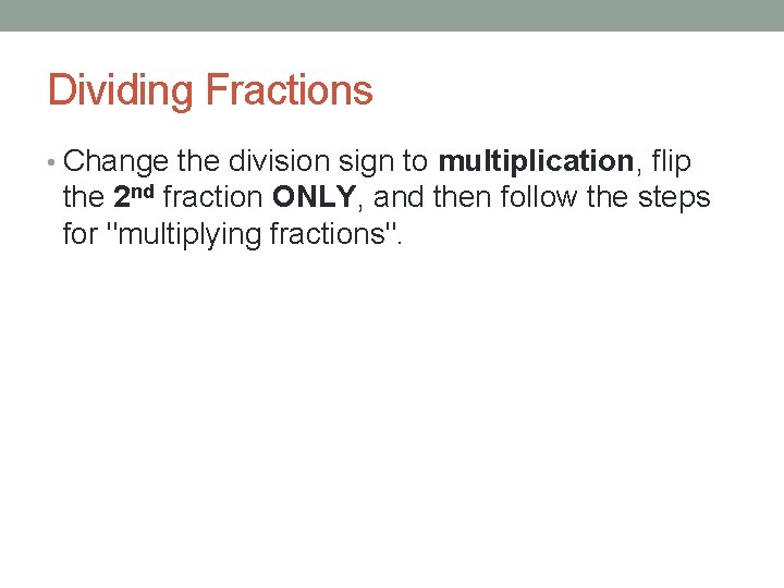 Dividing Fractions • Change the division sign to multiplication, flip the 2 nd fraction