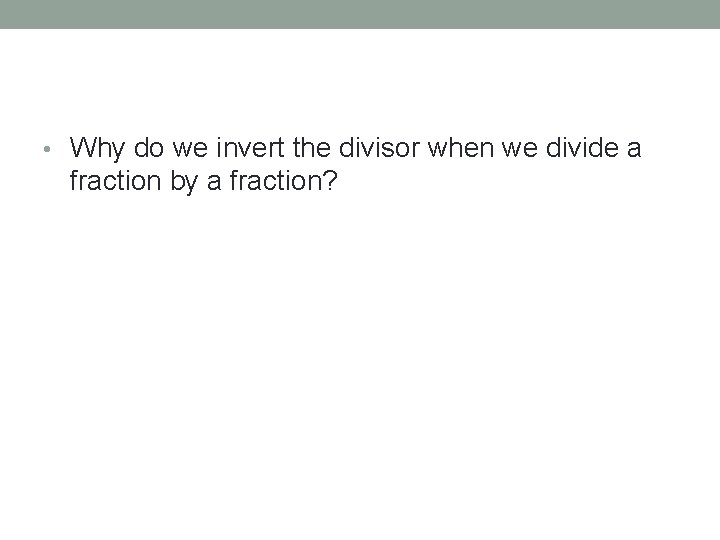  • Why do we invert the divisor when we divide a fraction by