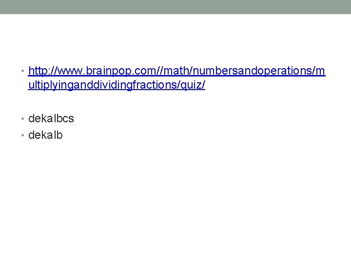  • http: //www. brainpop. com//math/numbersandoperations/m ultiplyinganddividingfractions/quiz/ • dekalbcs • dekalb 