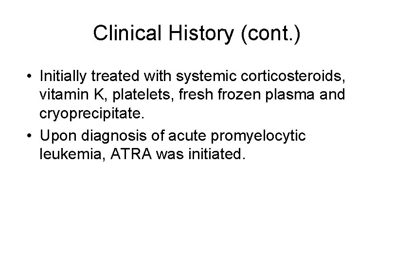 Clinical History (cont. ) • Initially treated with systemic corticosteroids, vitamin K, platelets, fresh