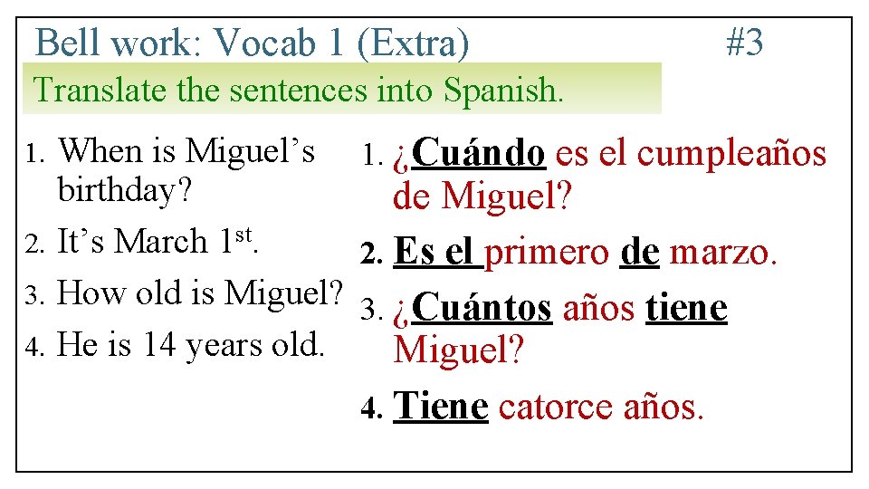 Bell work: Vocab 1 (Extra) #3 Translate the sentences into Spanish. When is Miguel’s