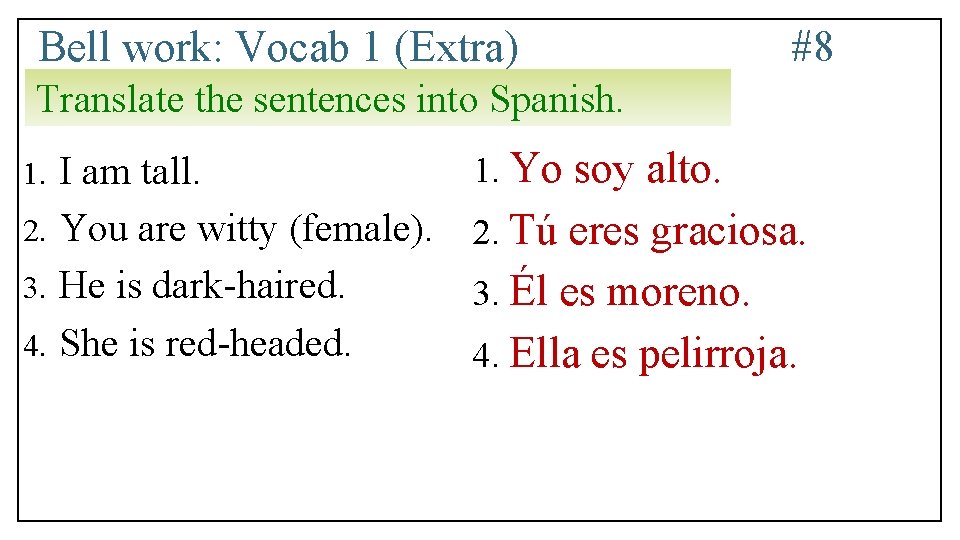 Bell work: Vocab 1 (Extra) #8 Translate the sentences into Spanish. I am tall.