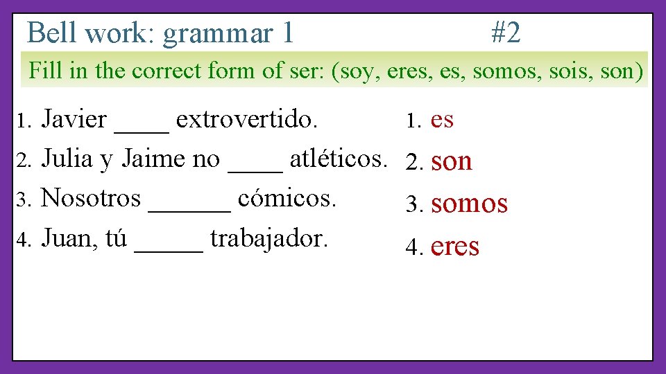 Bell work: grammar 1 #2 Fill in the correct form of ser: (soy, eres,