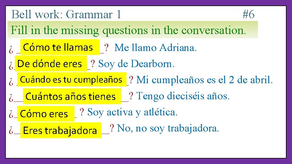 Bell work: Grammar 1 #6 Fill in the missing questions in the conversation. Cómo__te____?