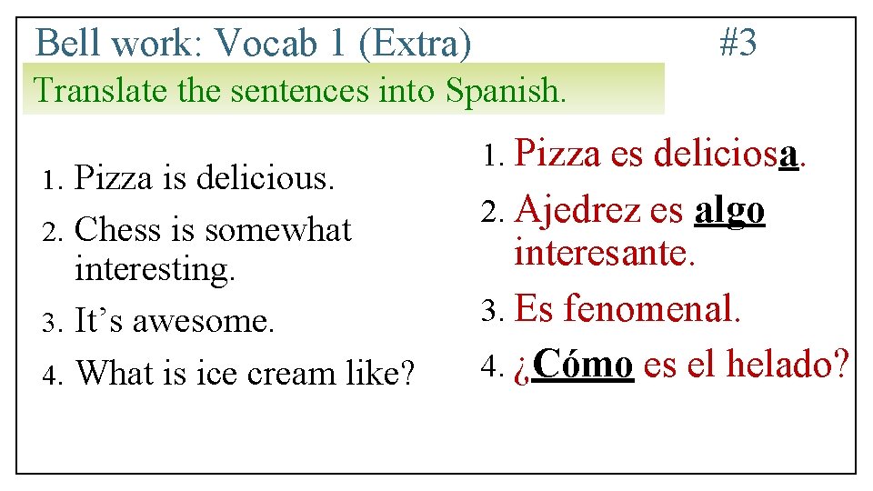 Bell work: Vocab 1 (Extra) #3 Translate the sentences into Spanish. Pizza is delicious.