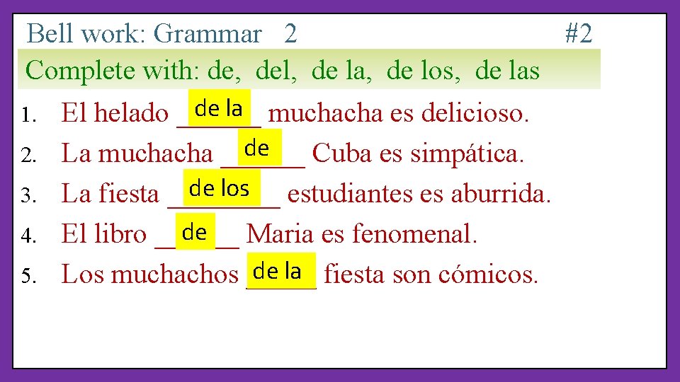 Bell work: Grammar 2 #2 Complete with: de, del, de la, de los, de