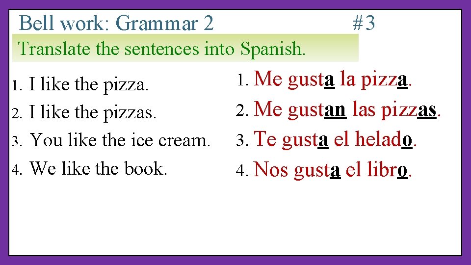 Bell work: Grammar 2 #3 Translate the sentences into Spanish. I like the pizza.