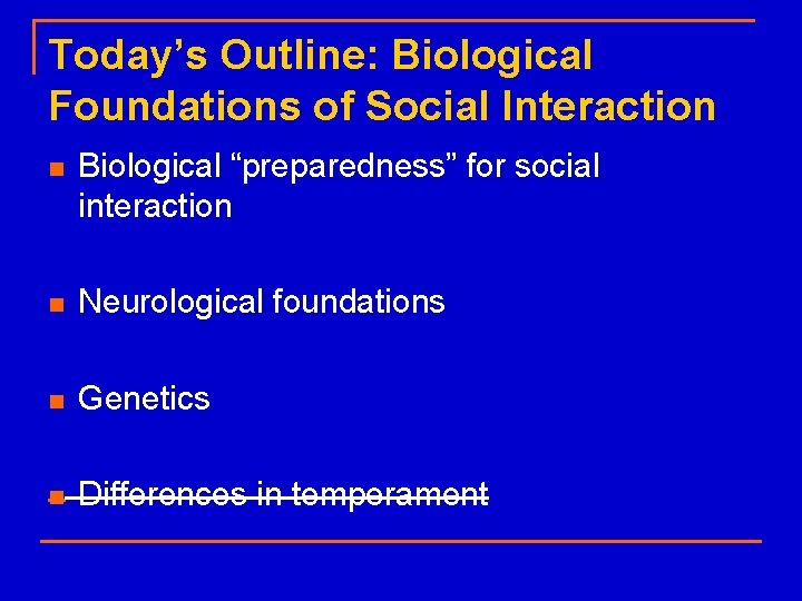 Today’s Outline: Biological Foundations of Social Interaction n Biological “preparedness” for social interaction n
