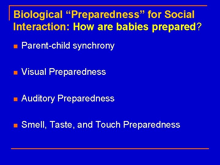 Biological “Preparedness” for Social Interaction: How are babies prepared? n Parent-child synchrony n Visual