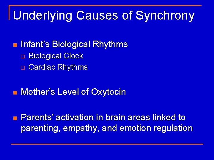 Underlying Causes of Synchrony n Infant’s Biological Rhythms q q Biological Clock Cardiac Rhythms