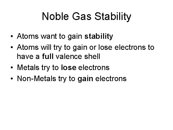 Noble Gas Stability • Atoms want to gain stability • Atoms will try to