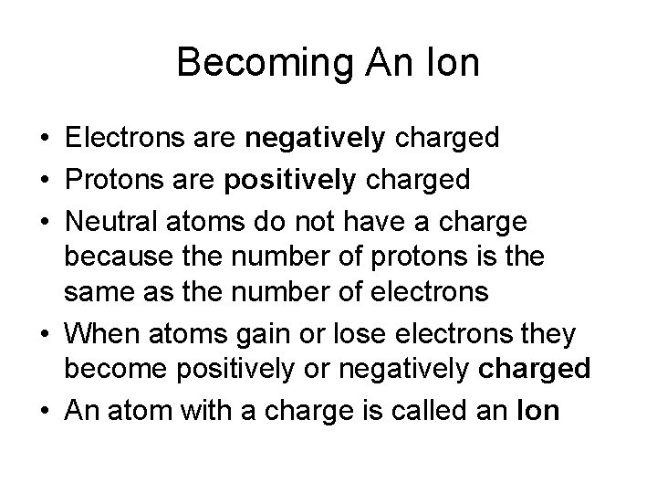 Becoming An Ion • Electrons are negatively charged • Protons are positively charged •