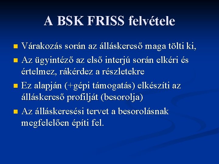 A BSK FRISS felvétele Várakozás során az álláskereső maga tölti ki, n Az ügyintéző