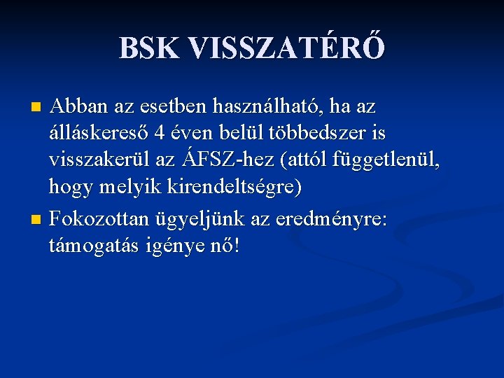 BSK VISSZATÉRŐ Abban az esetben használható, ha az álláskereső 4 éven belül többedszer is