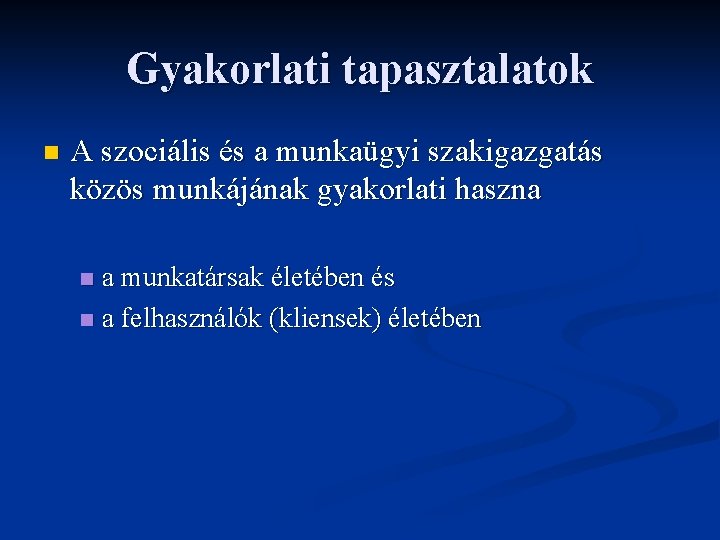 Gyakorlati tapasztalatok n A szociális és a munkaügyi szakigazgatás közös munkájának gyakorlati haszna a