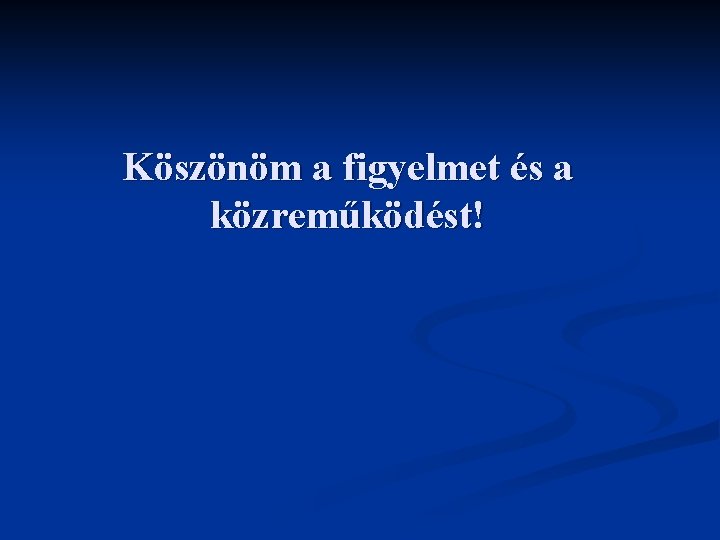 Köszönöm a figyelmet és a közreműködést! 