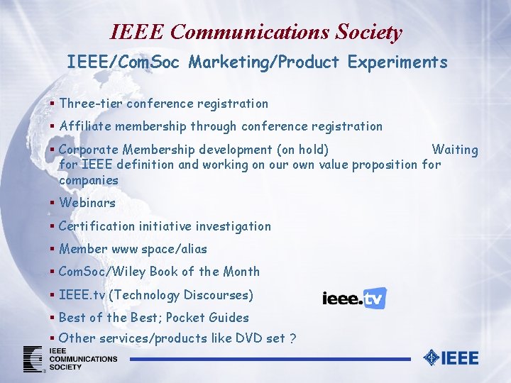 IEEE Communications Society IEEE/Com. Soc Marketing/Product Experiments § Three-tier conference registration § Affiliate membership