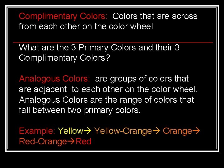 Complimentary Colors: Colors that are across from each other on the color wheel. What