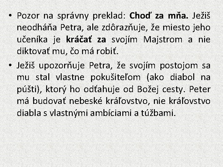  • Pozor na správny preklad: Choď za mňa. Ježiš neodháňa Petra, ale zdôrazňuje,