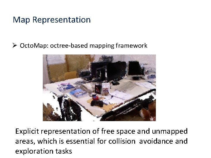 Map Representation Ø Octo. Map: octree-based mapping framework Explicit representation of free space and