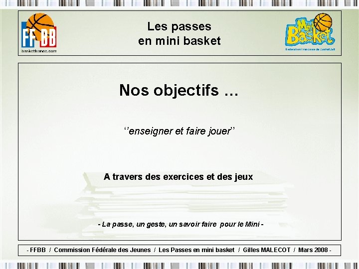 Les passes en mini basket Nos objectifs … ‘’enseigner et faire jouer’’ A travers