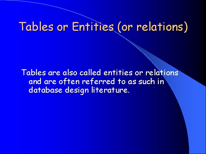 Tables or Entities (or relations) Tables are also called entities or relations and are