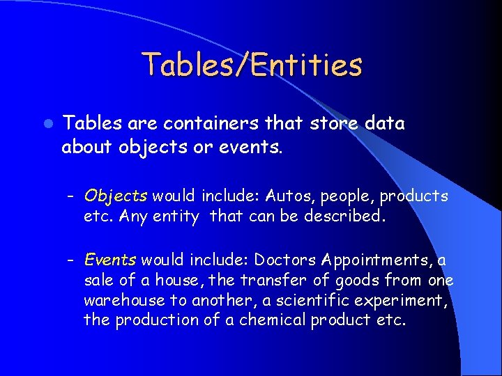 Tables/Entities l Tables are containers that store data about objects or events. – Objects